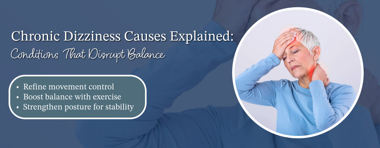 Chronic Dizziness Causes Explained: Conditions That Disrupt Balance