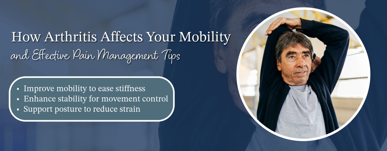 How Arthritis Affects Your Mobility and Effective Pain Management Tips